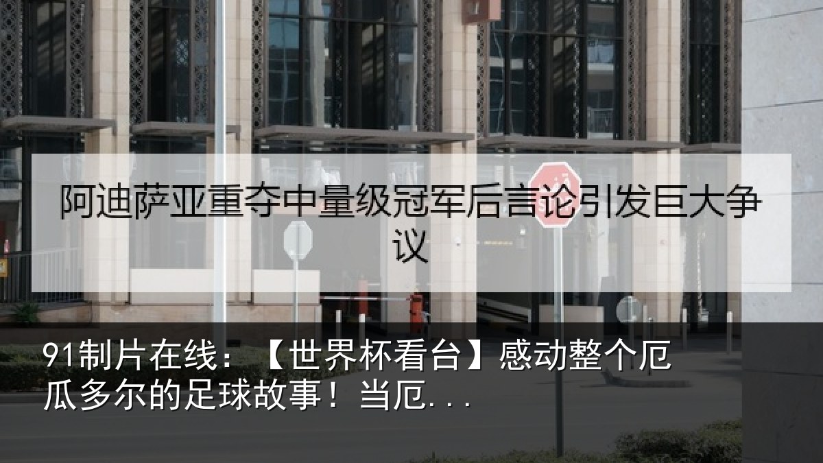 91制片在线：【世界杯看台】感动整个厄瓜多尔的足球故事！当厄...