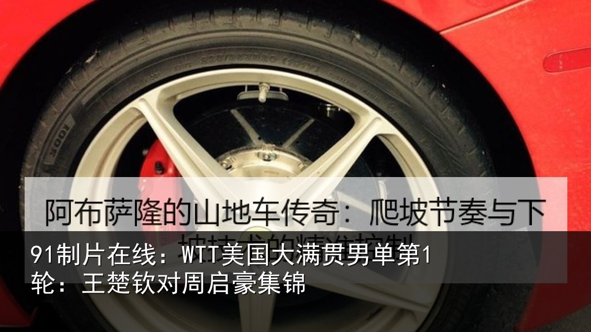 91制片在线：WTT美国相关情况楚钦对周启豪集锦