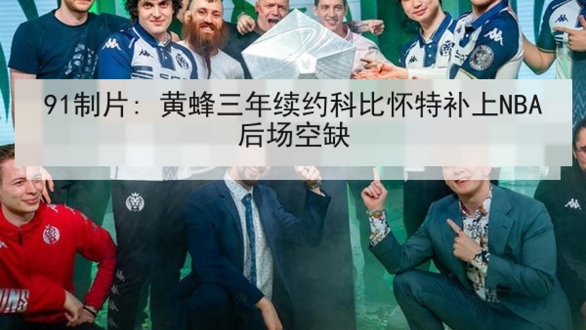91制片: 黄蜂三年续约科比怀特补上NBA后场空缺