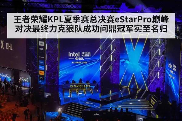 王者荣耀KPL夏季赛总决赛eStarPro巅峰对决最终力克狼队成功问鼎冠军实至名归