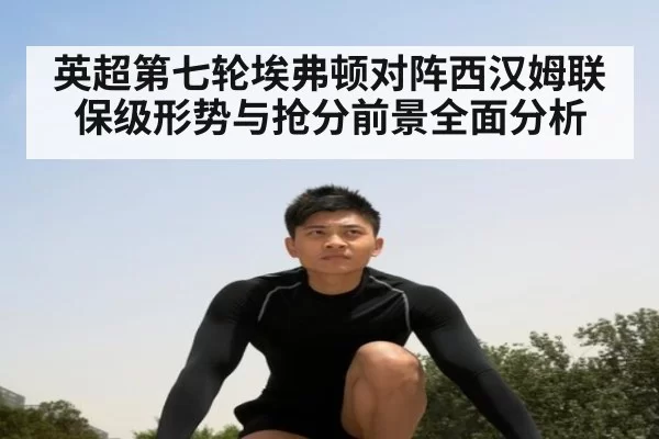 英超第七轮埃弗顿对阵西汉姆联保级形势与抢分前景全面分析